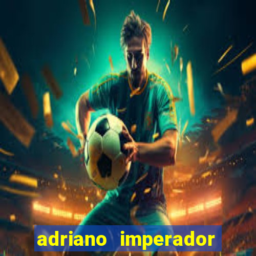 adriano imperador fortuna 2023