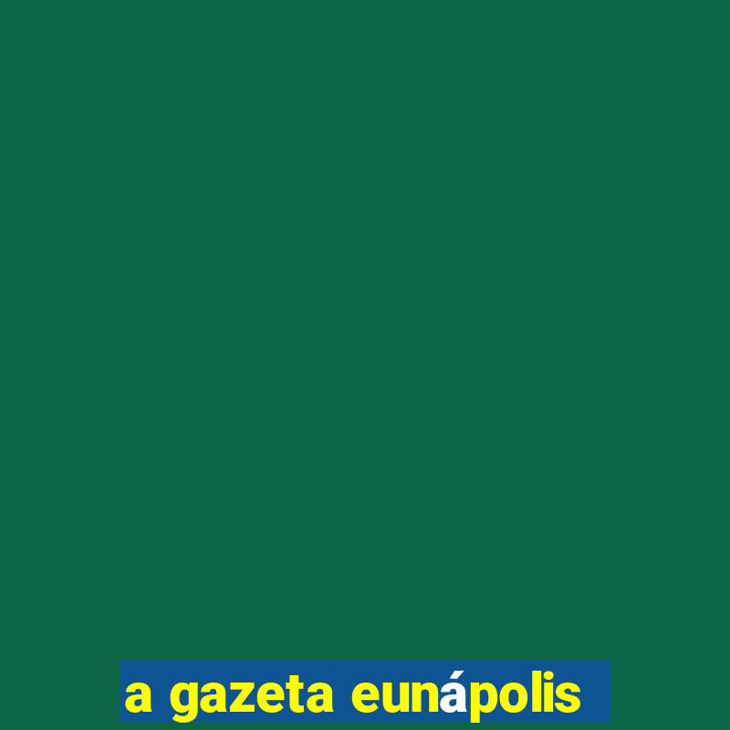 a gazeta eunápolis