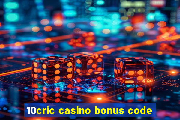 10cric casino bonus code