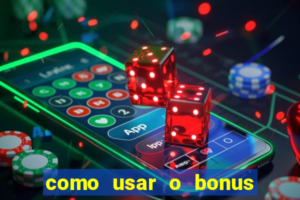 como usar o bonus na vai de bet