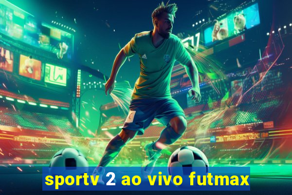 sportv 2 ao vivo futmax