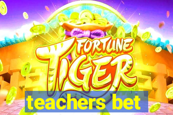 teachers bet