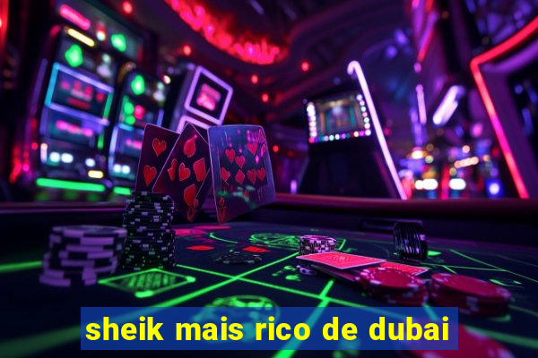 sheik mais rico de dubai