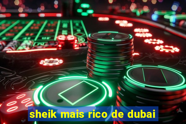 sheik mais rico de dubai