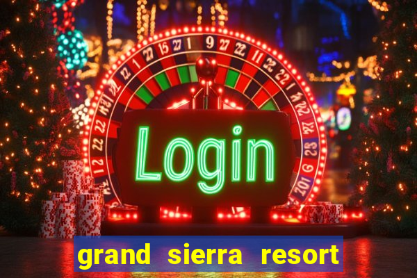 grand sierra resort & casino reno