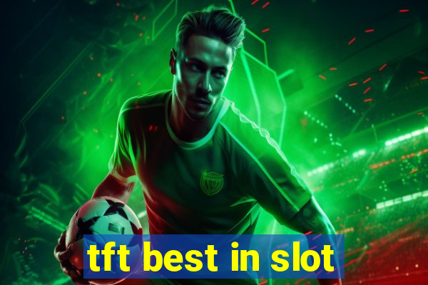 tft best in slot