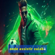 onde assistir cuiabá