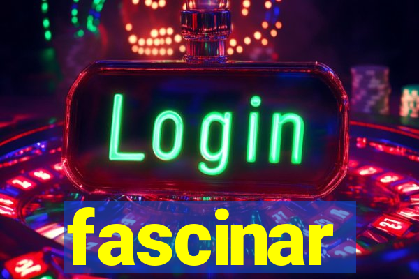 fascinar