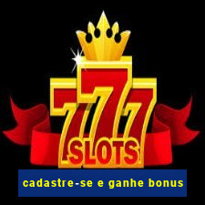 cadastre-se e ganhe bonus