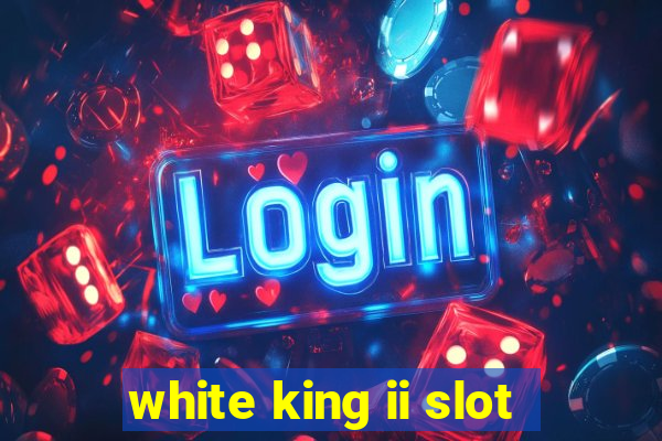 white king ii slot