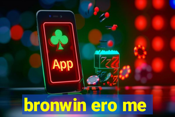 bronwin ero me