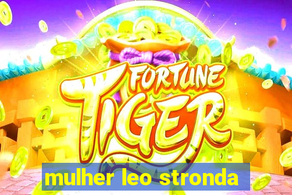 mulher leo stronda