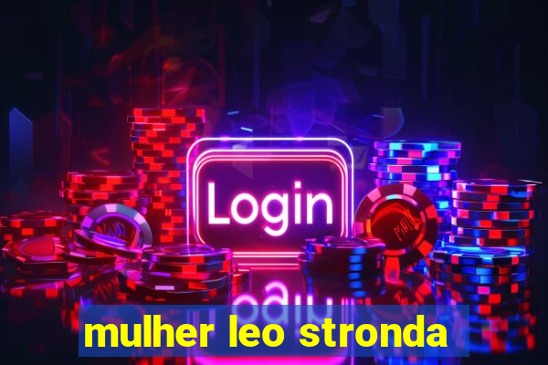 mulher leo stronda