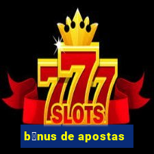 b么nus de apostas