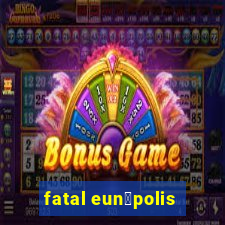 fatal eun谩polis