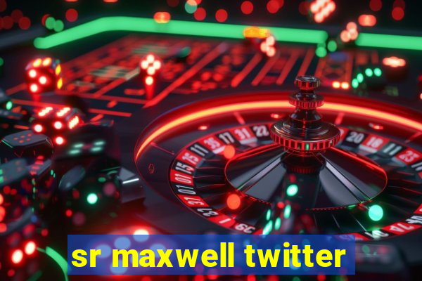 sr maxwell twitter