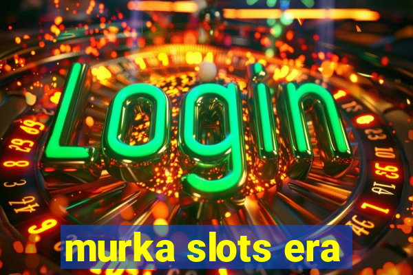 murka slots era