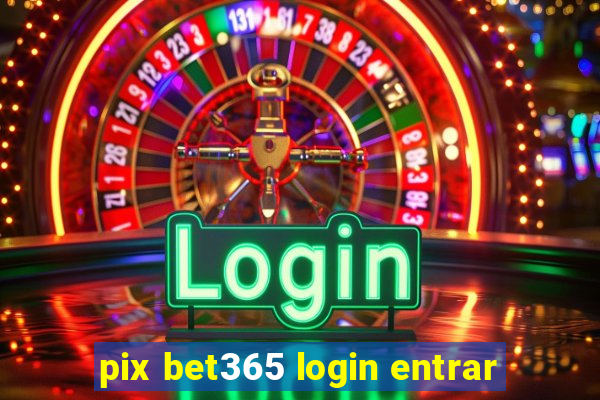 pix bet365 login entrar