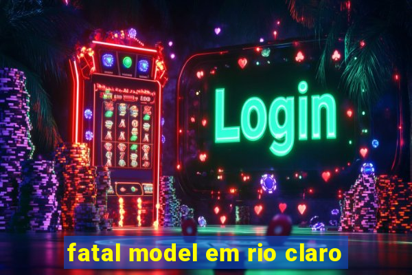 fatal model em rio claro