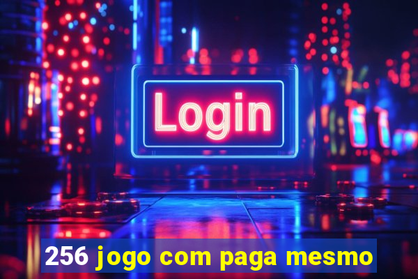 256 jogo com paga mesmo