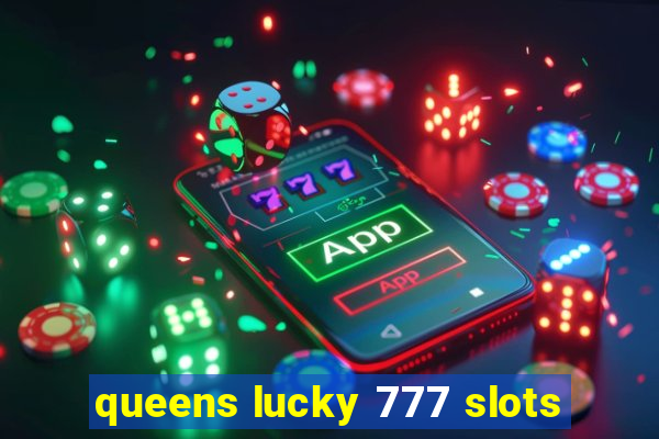 queens lucky 777 slots