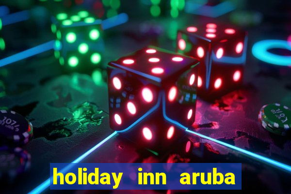 holiday inn aruba beach resort casino