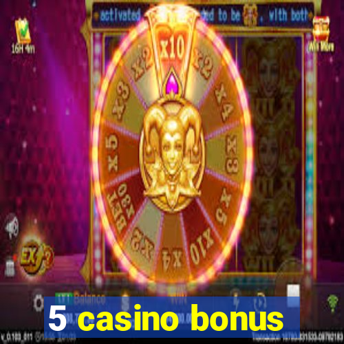 5 casino bonus