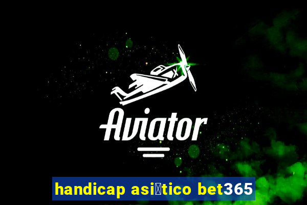 handicap asi谩tico bet365