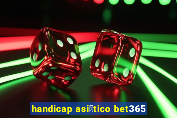 handicap asi谩tico bet365