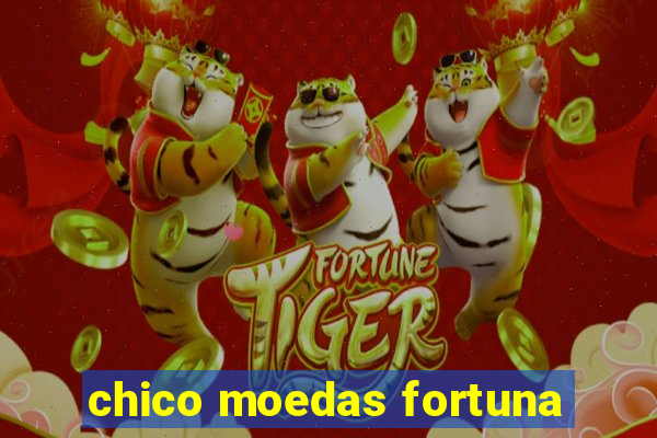 chico moedas fortuna