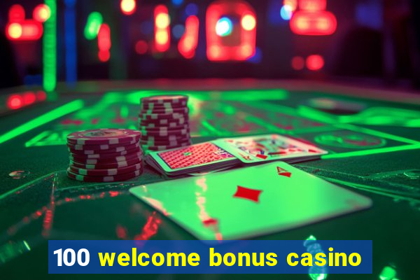 100 welcome bonus casino