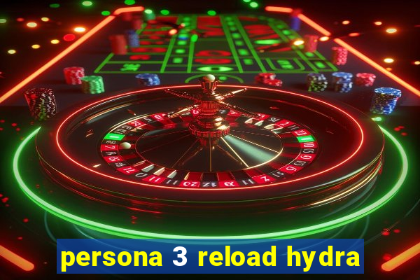 persona 3 reload hydra