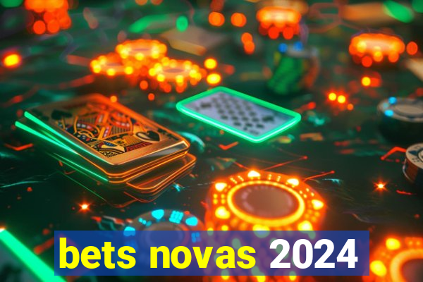 bets novas 2024