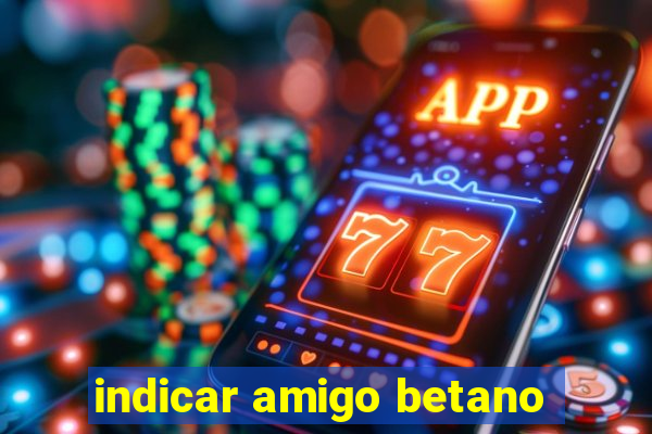 indicar amigo betano