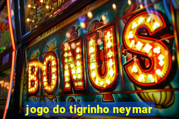 jogo do tigrinho neymar