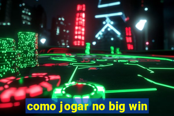 como jogar no big win