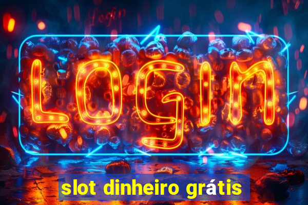 slot dinheiro grátis