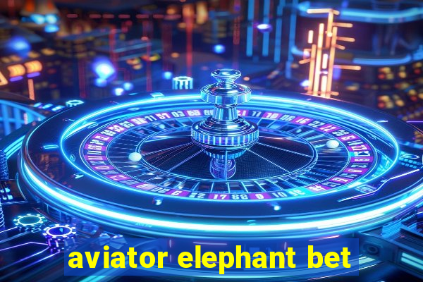 aviator elephant bet