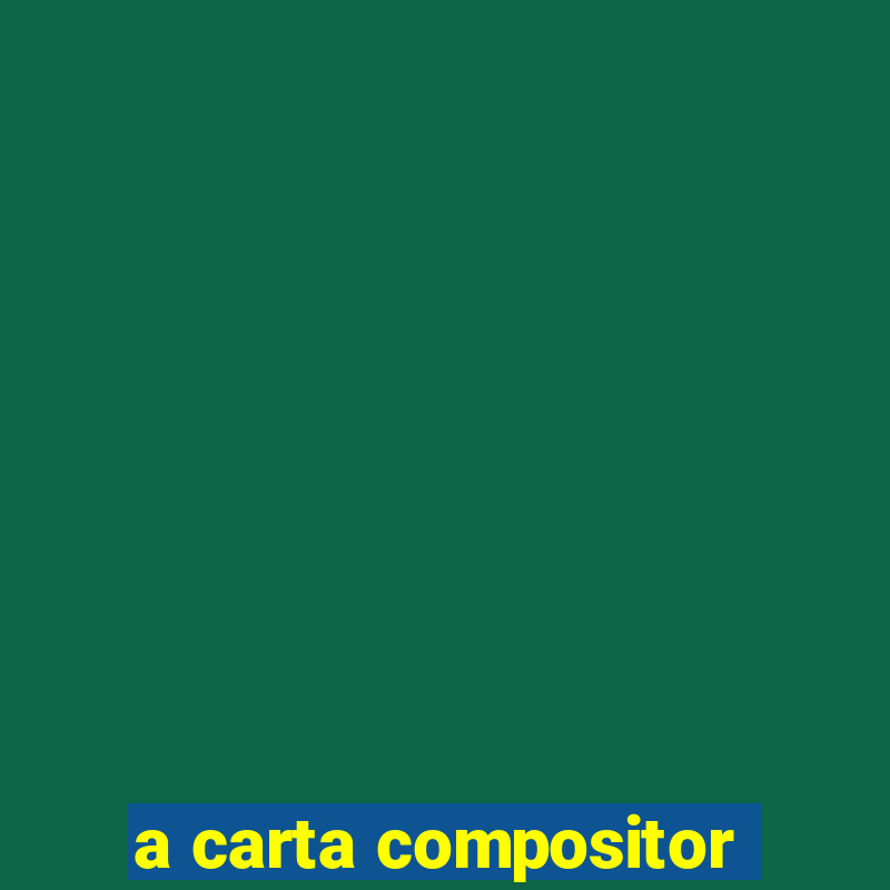 a carta compositor