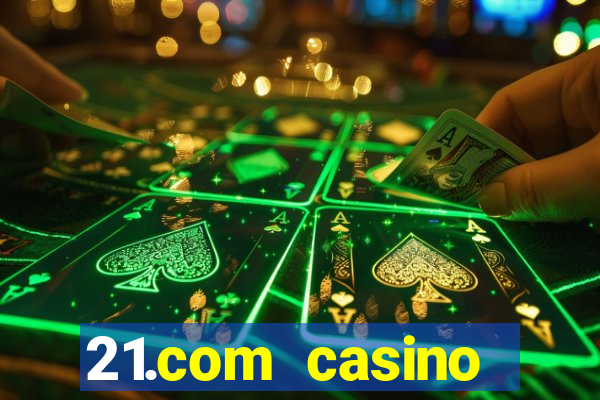 21.com casino casino online