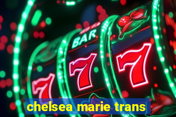 chelsea marie trans