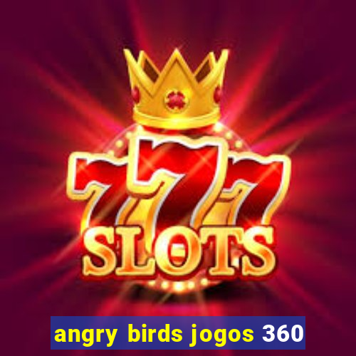 angry birds jogos 360