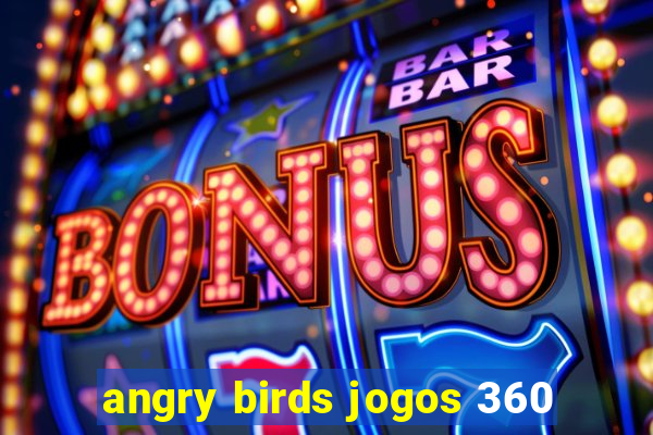 angry birds jogos 360