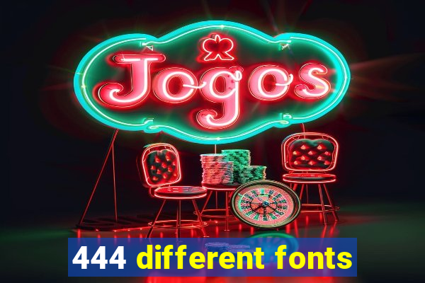 444 different fonts