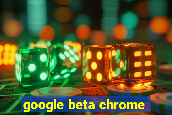 google beta chrome