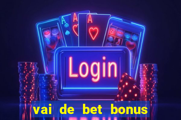 vai de bet bonus no cadastro