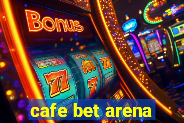 cafe bet arena