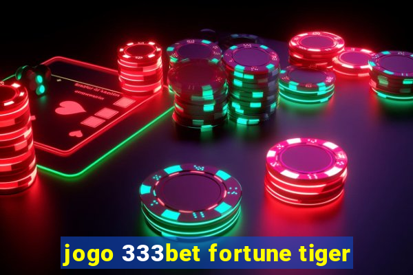 jogo 333bet fortune tiger