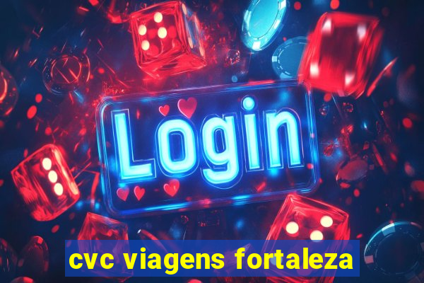 cvc viagens fortaleza