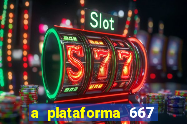 a plataforma 667 bet é confiável